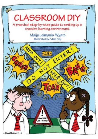 Classroom DIY: A Practical Step-by-Step Guide to Setting up a Creative Learning Environment (David Fulton Books)