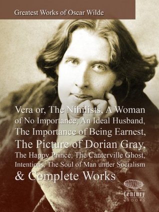 Greatest Works of Oscar Wilde: Vera or,The Nihilists,A Woman of No Importance, An Ideal Husband, The Importance of Being Earnest,The Picture of Dorian Gray, The Happy Prince,The Canterville Ghost...