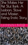 She Makes Her Pet Slut Bark: A Lesbian, Slave and Master, Fisting Erotic Story She Makes Her Pet Slut Bark: A Lesbian, Slave and Master, Fisting Erotic Story