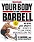 Men's Health Your Body Is Your Barbell: No Gym. Just Gravity. Build a Leaner, Stronger, More Muscular You in 28 Days!