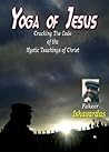 Yoga of Jesus: Cracking The Code of the Mystic Teachings of Christ