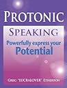 "Protonic Speaking" ~ Powerfully Express your Potential by Greg Lucralover Etherton