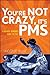 You're Not Crazy, It's PMS