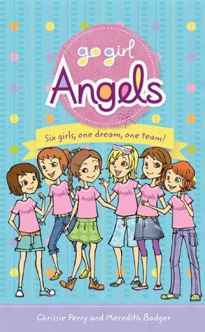 Go Girl Angels: Six Girls, One Dream, One Team! (Go Girl! Angels)