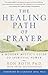 The Healing Path of Prayer by Ron Roth