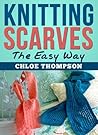 Knitting Scarves From A-Z: Learn How to Knit the Perfect Scarf