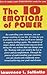 The 10 Emotions of Power: How to Make Your Emotions Work for You