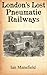 London's Lost Pneumatic Railways
