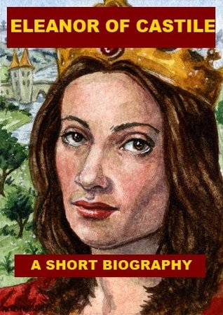 Eleanor of Castile, Queen of Edward I - A Short Biography (Kindle Edition)