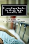 Extraordinary Resolve: Six Months for the Rest of My Life