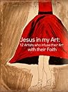 Jesus in my Art: 12 Artists who Infuse Their Art with Their Faith (My Creative Peace Interviews) [Kindle Edition] 