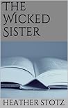 The Wicked Sister by Heather Stotz