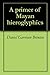 A primer of Mayan hieroglyphics