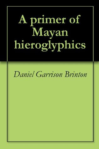 A primer of Mayan hieroglyphics (Kindle Edition)