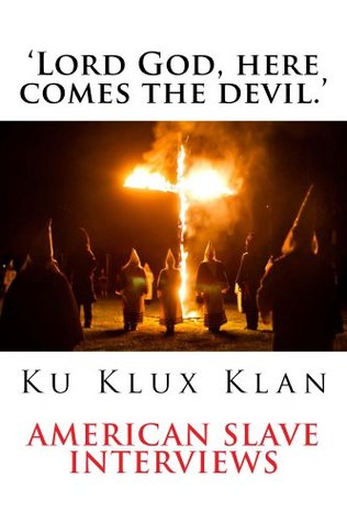 'Lord God, here comes the devil.' American Slave encounters with the the Ku Klux Klan (Kindle Edition)
