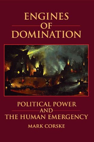 Engines of Domination: Political Power and the Human Emergency (Kindle Edition)