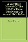A Very Brief History Of The USA For Those Who Never Got Around To It Before A Very Brief History Of The USA For Those Who Never Got Around To It Before