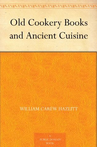Old Cookery Books and Ancient Cuisine (Kindle Edition)