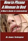 How to Please A Woman In Bed: A Man's Guide to Lovemaking How to Please A Woman In Bed: A Man's Guide to Lovemaking