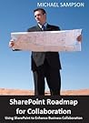 SharePoint Roadmap for Collaboration: Using SharePoint to Enhance Business Collaboration SharePoint Roadmap for Collaboration: Using SharePoint to Enhance Business Collaboration