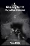 Climbing Silver: The Sacrifice of Innocence (The Silver Series, Vol. 1) (The Silver Series Collection of Memoirs)