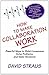 How to Make Collaboration Work: Powerful Ways to Build Consensus, Solve Problems, and Make Decisions