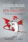 The White Boar and the Red Dragon: A Novel about Richard of Gloucester, Later King Richard 111 and Henry Tudor