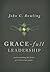 Grace-Full Leadership by John C. Bowling