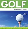 Golf: A Beginner's Guide (Need2Know Books Book 147)
