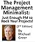 The Project Management Minimalist: Just Enough PM to Rock Your Projects!