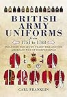 British Army Uniforms from 1751 to 1783: Including the Seven Years' War and the American War of Independence