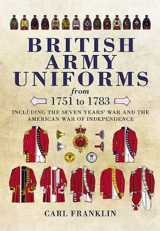British Army Uniforms from 1751 to 1783: Including the Seven Years' War and the American War of Independence (Kindle Edition)