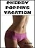 Cherry Popping Vacation
