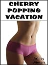 Cherry Popping Vacation by Ashley  Winters