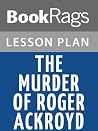 Lesson Plans The Murder of Roger Ackroyd Lesson Plans The Murder of Roger Ackroyd