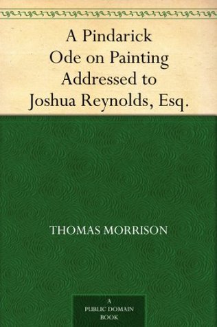 A Pindarick Ode on Painting Addressed to Joshua Reynolds, Esq. (Kindle Edition)