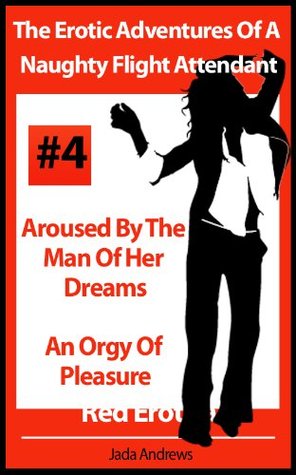 Aroused by the Man of her Dreams / An Orgy of Pleasure (The Erotic Adventures of a Naughty Flight Attendant #4)