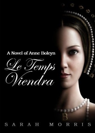 Le Temps Viendra: A Novel of Anne Boleyn, Volume I (Kindle Edition)