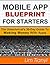 MOBILE APP BLUEPRINT FOR STARTERS: The Untechnical's 30-Day Guide To Making Money With Apps