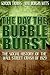 THE DAY THE BUBBLE BURST
