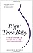 Right Time Baby: The Complete Guide to Later Motherhood