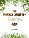 The Monkey Minute: Free Your Mind a Minute at a Time The Monkey Minute: Free Your Mind a Minute at a Time