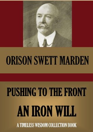 Pushing to the Front with An Iron Will (Annotated) (Timeless Wisdom Collection Book 1)