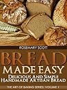 Bread Made Easy: Delicious and Simple Handmade Artisan Bread (The Art of Baking Series) Bread Made Easy: Delicious and Simple Handmade Artisan Bread (The Art of Baking Series)