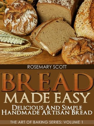 Bread Made Easy: Delicious and Simple Handmade Artisan Bread (The Art of Baking Series)