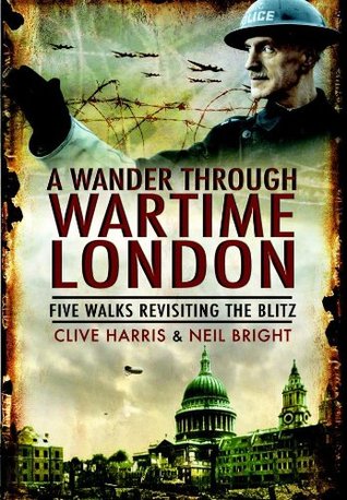 A Wander Through Wartime London: Five Walks Revisiting the Blitz (Kindle Edition)