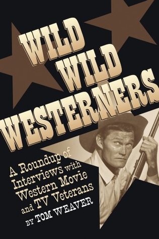 WILD WILD WESTERNERS: A ROUNDUP OF INTERVIEWS WITH WESTERN MOVIE AND TV VETERANS (Kindle Edition)