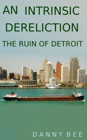 An Intrinsic Dereliction; The Ruin of Detroit (Kindle Edition)