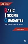 Basic Income Guarantee: Your Right to Economic Security (Exploring the Basic Income Guarantee) Basic Income Guarantee: Your Right to Economic Security (Exploring the Basic Income Guarantee)