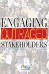 Engaging Outraged Stakeholders : How-To Guide for Uniting the Left, Right, Capitalists, and Activists